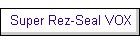 Super Rez-Seal VOX