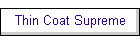 Thin Coat Supreme